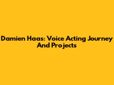 Damien Haas: Voice Acting Journey And Projects
