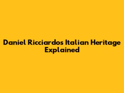 Daniel Ricciardo's Italian Heritage Explained