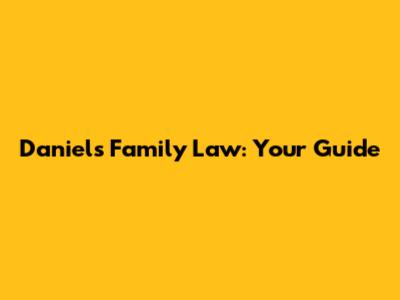 Daniels Family Law: Your Guide