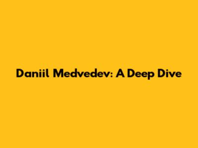 Daniil Medvedev: A Deep Dive