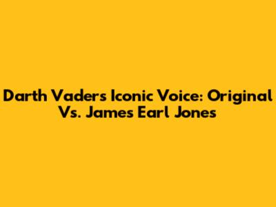 Darth Vader's Iconic Voice: Original Vs. James Earl Jones