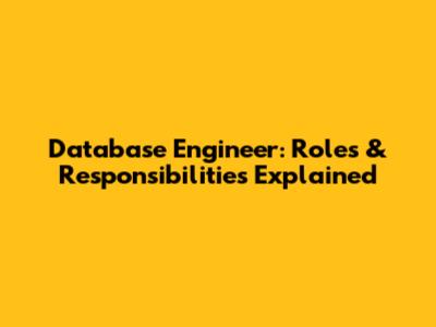 Database Engineer: Roles & Responsibilities Explained
