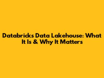 Databricks Data Lakehouse: What It Is & Why It Matters