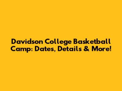 Davidson College Basketball Camp: Dates, Details & More!