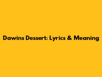 Dawin's 'Dessert': Lyrics & Meaning