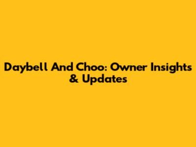 Daybell And Choo: Owner Insights & Updates
