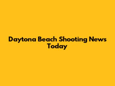 Daytona Beach Shooting News Today