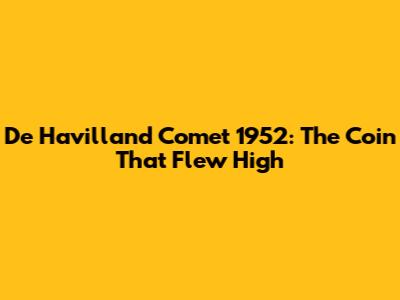 De Havilland Comet 1952: The Coin That Flew High