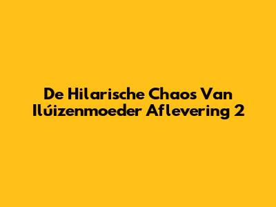De Hilarische Chaos Van 'Ilúizenmoeder' Aflevering 2