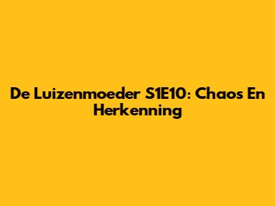 De Luizenmoeder S1E10: Chaos En Herkenning