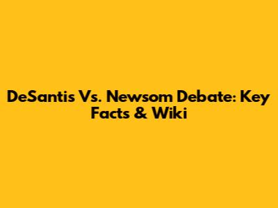 DeSantis Vs. Newsom Debate: Key Facts & Wiki