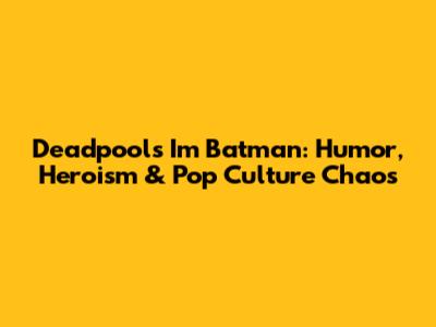 Deadpool's "I'm Batman": Humor, Heroism & Pop Culture Chaos