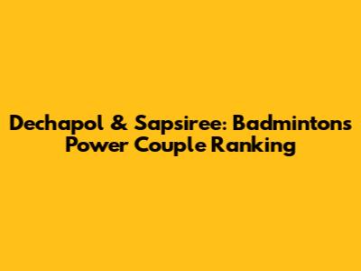 Dechapol & Sapsiree: Badminton's Power Couple Ranking