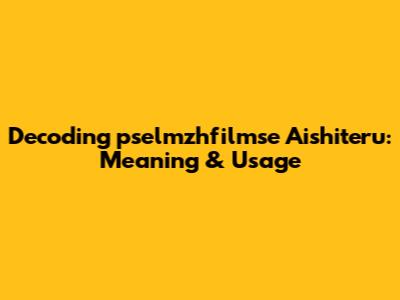 Decoding 'pselmzhfilmse Aishiteru': Meaning & Usage