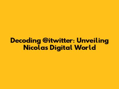 Decoding @itwitter: Unveiling Nicola's Digital World