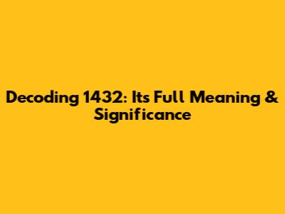 Decoding 1432: Its Full Meaning & Significance