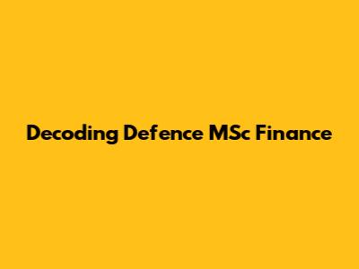 Decoding Defence MSc Finance
