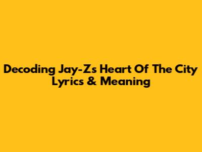 Decoding Jay-Z's 'Heart Of The City' Lyrics & Meaning