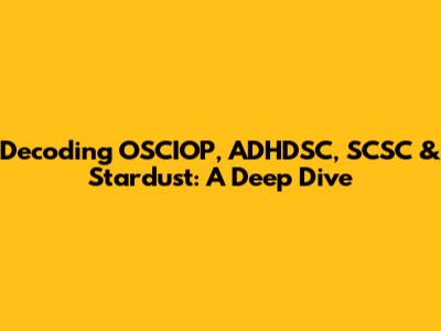 Decoding OSCIOP, ADHDSC, SCSC & Stardust: A Deep Dive