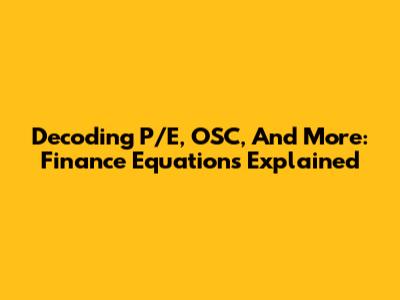 Decoding P/E, OSC, And More: Finance Equations Explained