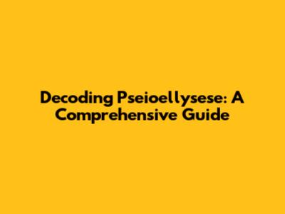 Decoding Pseioellysese: A Comprehensive Guide