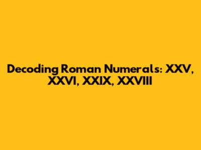 Decoding Roman Numerals: XXV, XXVI, XXIX, XXVIII