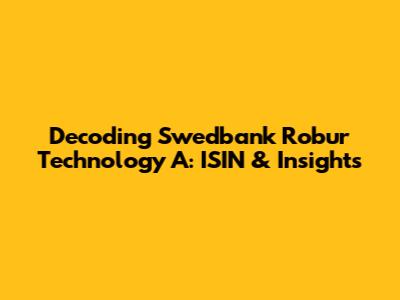 Decoding Swedbank Robur Technology A: ISIN & Insights