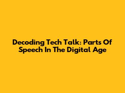 Decoding Tech Talk: Parts Of Speech In The Digital Age