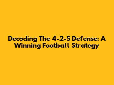 Decoding The 4-2-5 Defense: A Winning Football Strategy