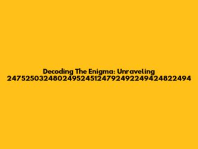 Decoding The Enigma: Unraveling 2475250324802495245124792492249424822494