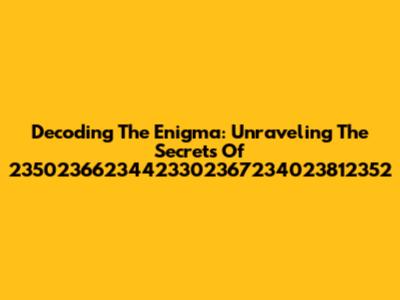Decoding The Enigma: Unraveling The Secrets Of 23502366234423302367234023812352