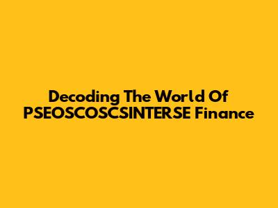 Decoding The World Of PSEOSCOSCSINTERSE Finance