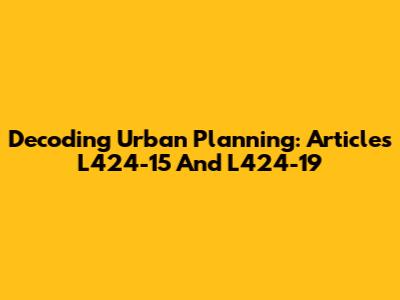 Decoding Urban Planning: Articles L424-15 And L424-19