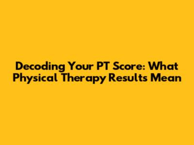 Decoding Your PT Score: What Physical Therapy Results Mean