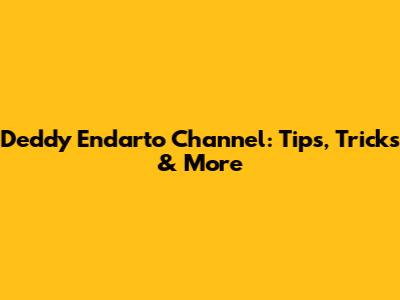 Deddy Endarto Channel: Tips, Tricks & More
