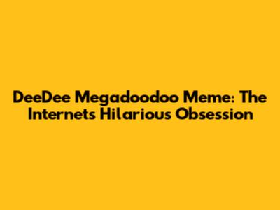 DeeDee Megadoodoo Meme: The Internet's Hilarious Obsession