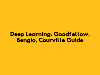 Deep Learning: Goodfellow, Bengio, Courville Guide