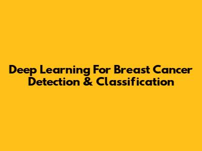 Deep Learning For Breast Cancer Detection & Classification
