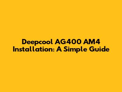 Deepcool AG400 AM4 Installation: A Simple Guide