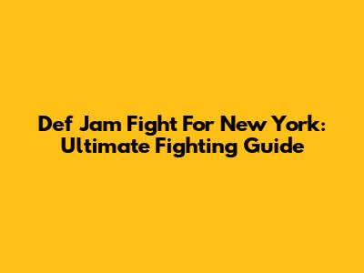 Def Jam Fight For New York: Ultimate Fighting Guide