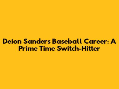 Deion Sanders' Baseball Career: A Prime Time Switch-Hitter