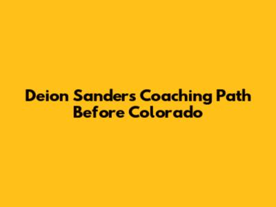 Deion Sanders' Coaching Path Before Colorado