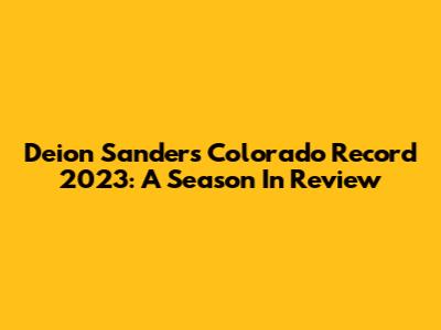 Deion Sanders' Colorado Record 2023: A Season In Review