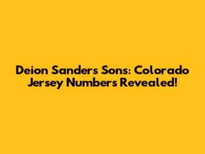 Deion Sanders' Sons: Colorado Jersey Numbers Revealed!