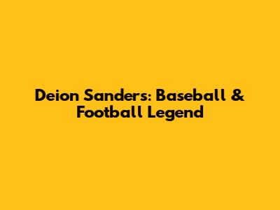 Deion Sanders: Baseball & Football Legend