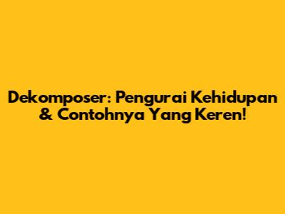 Dekomposer: Pengurai Kehidupan & Contohnya Yang Keren!