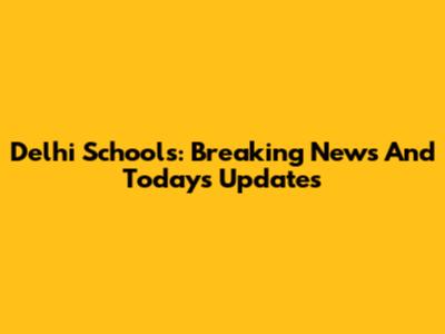 Delhi Schools: Breaking News And Today's Updates