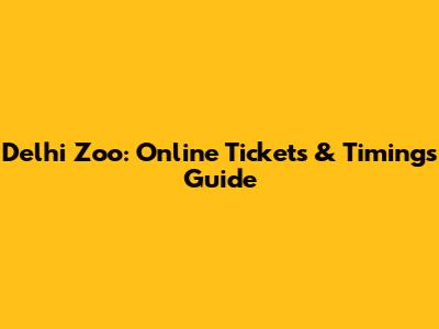 Delhi Zoo: Online Tickets & Timings Guide