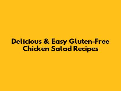 Delicious & Easy Gluten-Free Chicken Salad Recipes