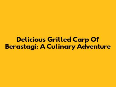 Delicious Grilled Carp Of Berastagi: A Culinary Adventure